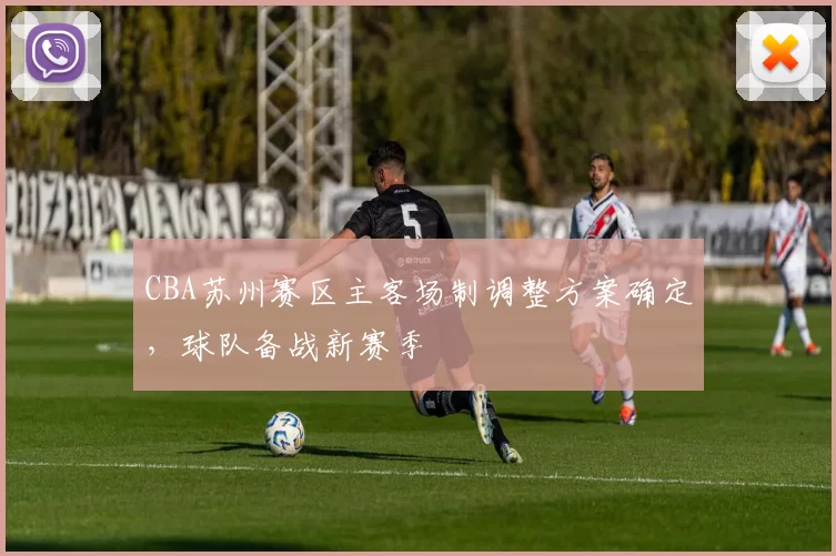 CBA苏州赛区主客场制调整方案确定，球队备战新赛季