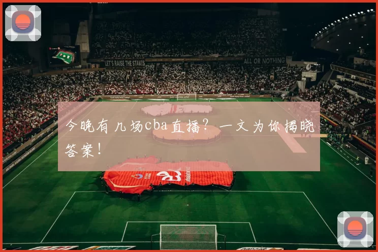 今晚有几场cba直播？一文为你揭晓答案！