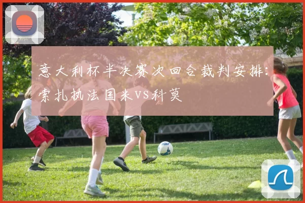 意大利杯半决赛次回合裁判安排：索扎执法国米vs科莫