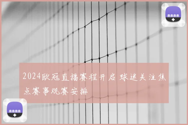 2024欧冠直播赛程开启 球迷关注焦点赛事观赛安排