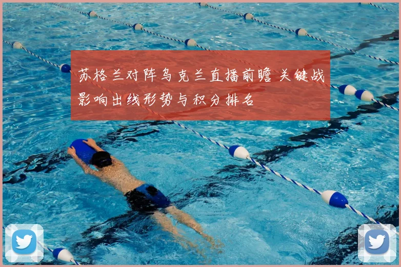 苏格兰对阵乌克兰直播前瞻 关键战影响出线形势与积分排名